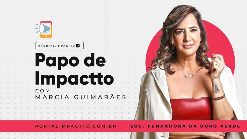 Papo de Impactto Márcia Guimarães